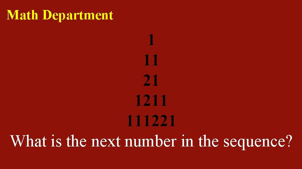 Math Department 1 11 21 1211 111221 What is the next number in the