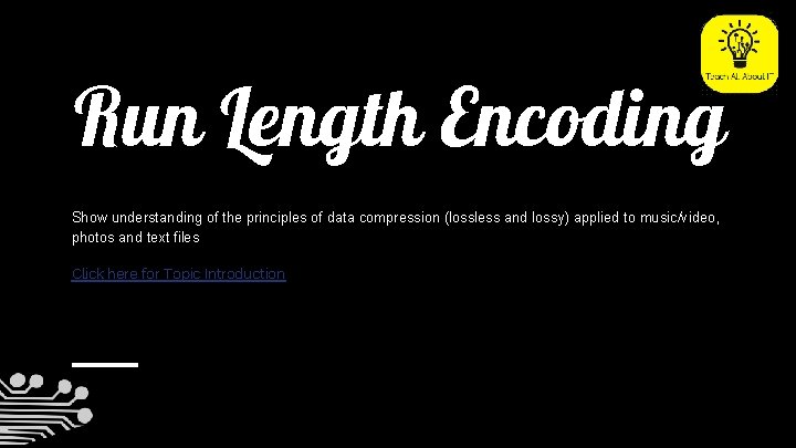 Run Length Encoding Show understanding of the principles of data compression (lossless and lossy)