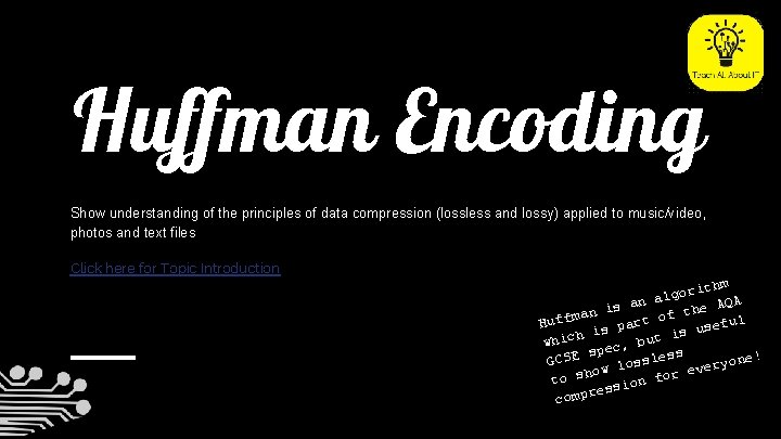 Huffman Encoding Show understanding of the principles of data compression (lossless and lossy) applied