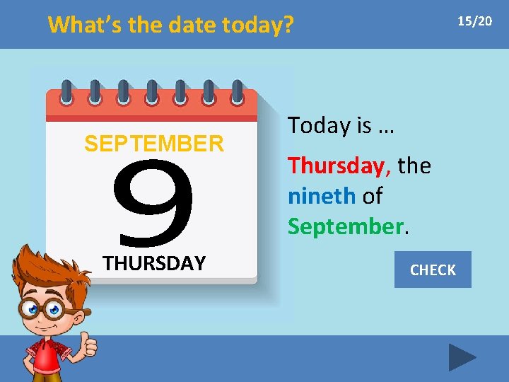 What’s the date today? SEPTEMBER THURSDAY 15/20 Today is … Thursday, the nineth of