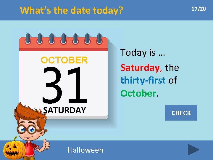 What’s the date today? OCTOBER SATURDAY Halloween 17/20 Today is … Saturday, the thirty-first