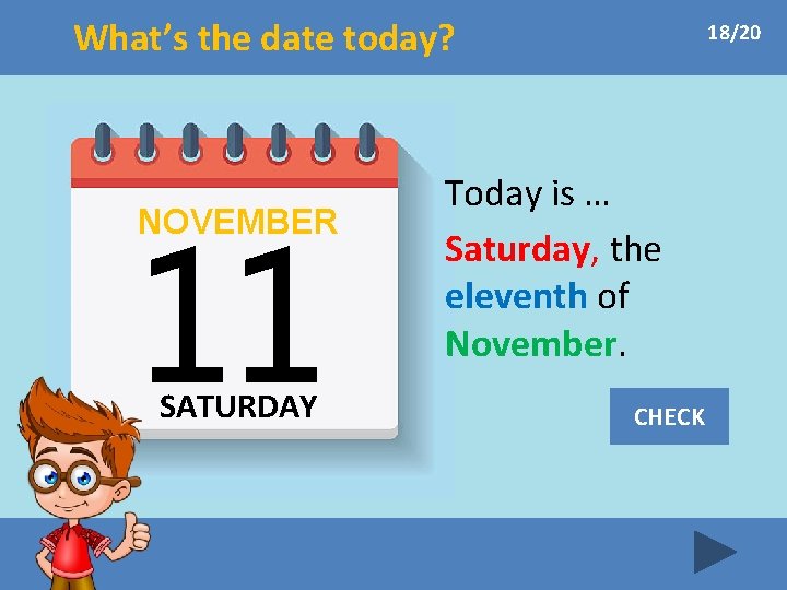 What’s the date today? NOVEMBER SATURDAY 18/20 Today is … Saturday, the eleventh of