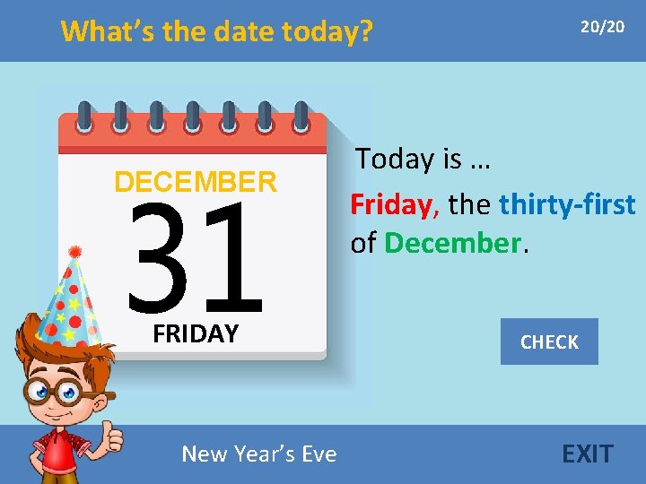 What’s the date today? DECEMBER FRIDAY New Year’s Eve 20/20 Today is … Friday,