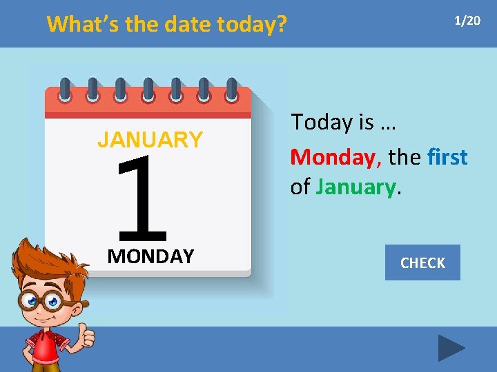 What’s the date today? JANUARY MONDAY 1/20 Today is … Monday, the first of