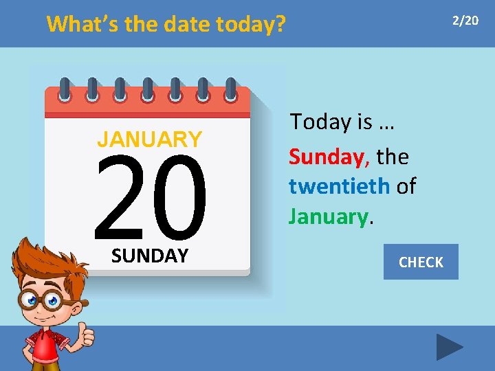 What’s the date today? JANUARY SUNDAY 2/20 Today is … Sunday, the twentieth of