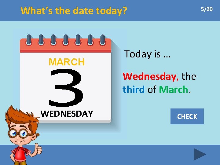 What’s the date today? MARCH 5/20 Today is … Wednesday, the third of March.