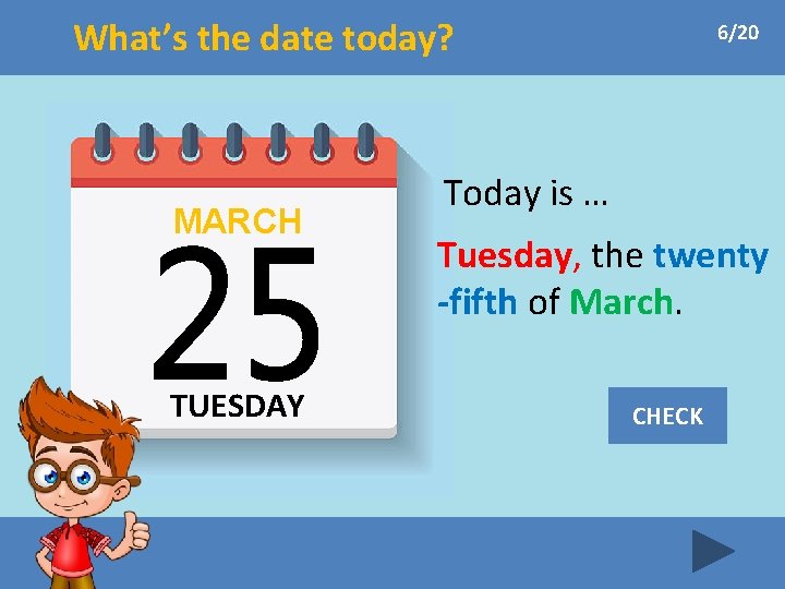 What’s the date today? MARCH TUESDAY 6/20 Today is … Tuesday, the twenty -fifth