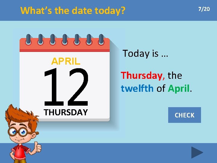 What’s the date today? APRIL 7/20 Today is … Thursday, the twelfth of April.