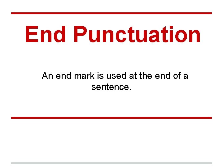 End Punctuation An end mark is used at the end of a sentence. 