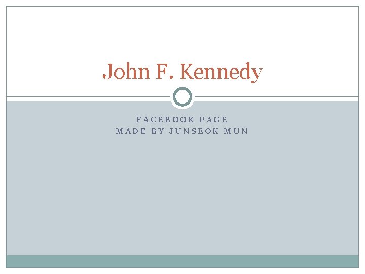 John F. Kennedy FACEBOOK PAGE MADE BY JUNSEOK MUN 