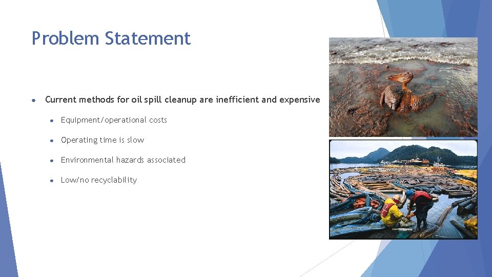 Problem Statement ● Current methods for oil spill cleanup are inefficient and expensive ●