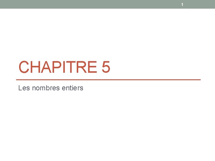 1 CHAPITRE 5 Les nombres entiers 