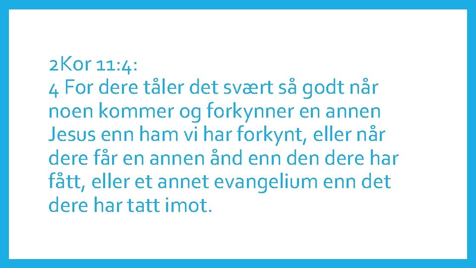 2 Kor 11: 4: 4 For dere tåler det svært så godt når noen