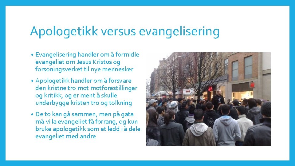 Apologetikk versus evangelisering • Evangelisering handler om å formidle evangeliet om Jesus Kristus og