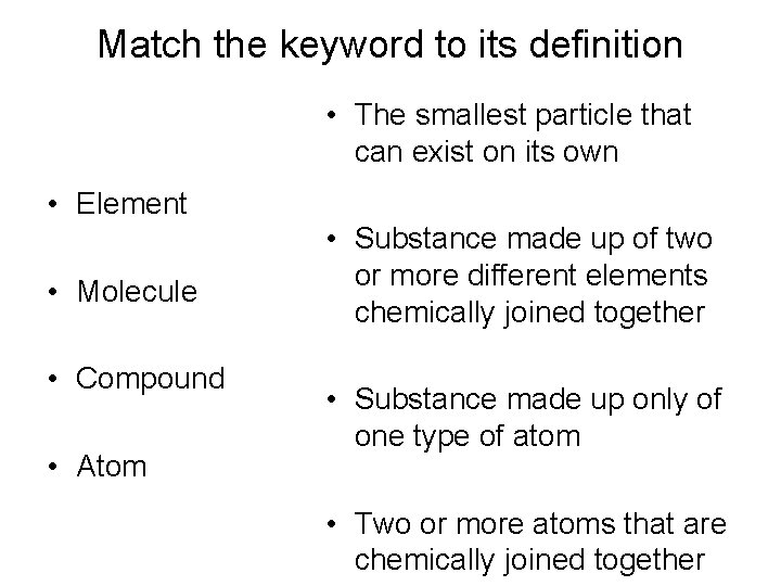 Match the keyword to its definition • The smallest particle that can exist on