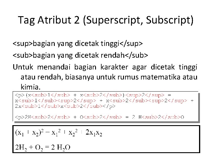 Tag Atribut 2 (Superscript, Subscript) <sup>bagian yang dicetak tinggi</sup> <sub>bagian yang dicetak rendah</sub> Untuk