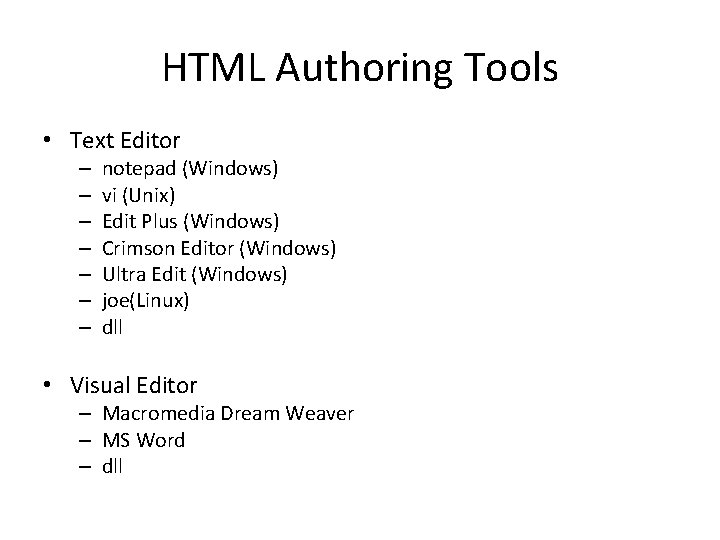 HTML Authoring Tools • Text Editor – – – – notepad (Windows) vi (Unix)