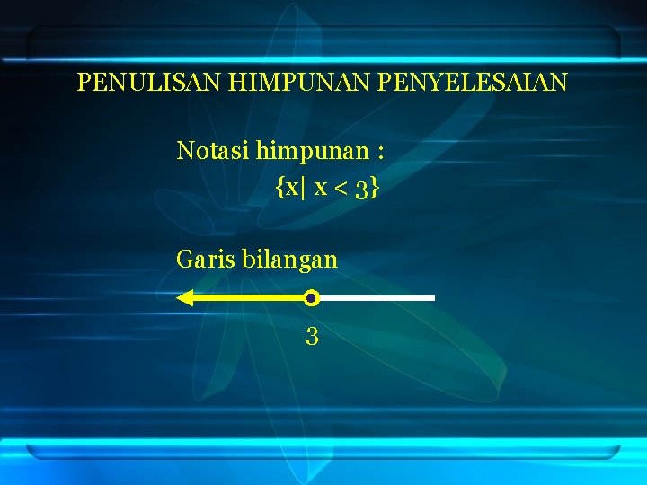 PENULISAN HIMPUNAN PENYELESAIAN Notasi himpunan : {x| x < 3} Garis bilangan 3 