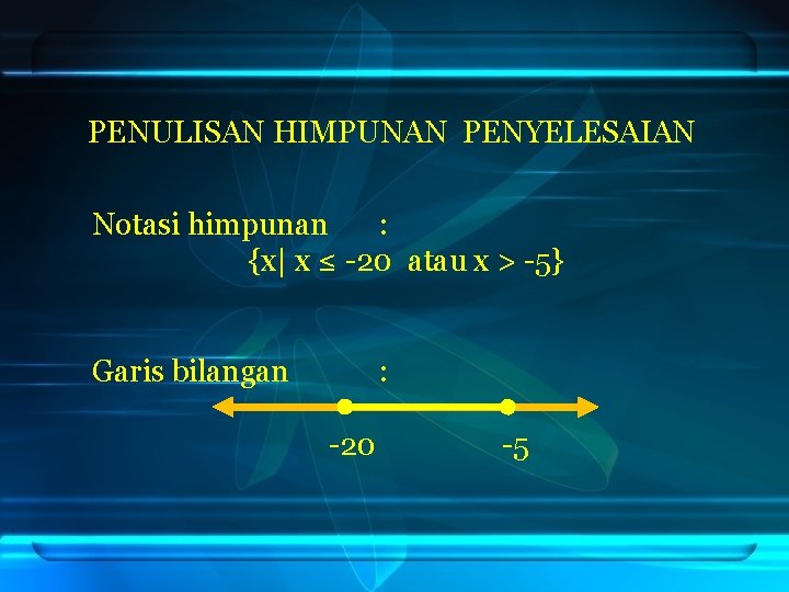 PENULISAN HIMPUNAN PENYELESAIAN Notasi himpunan : {x| x ≤ -20 atau x > -5}