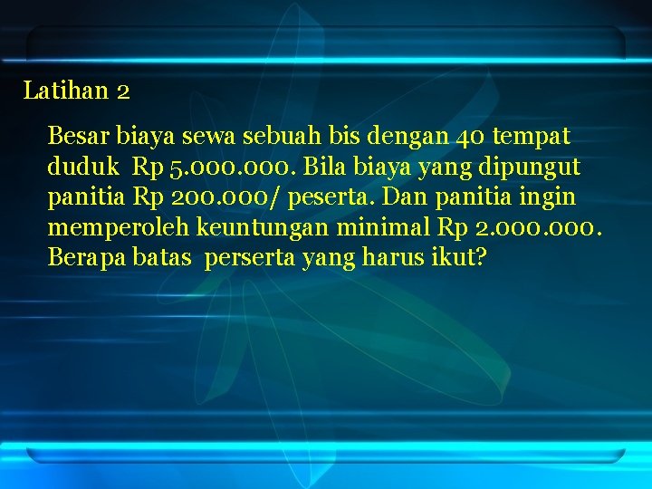 Latihan 2 Besar biaya sewa sebuah bis dengan 40 tempat duduk Rp 5. 000.