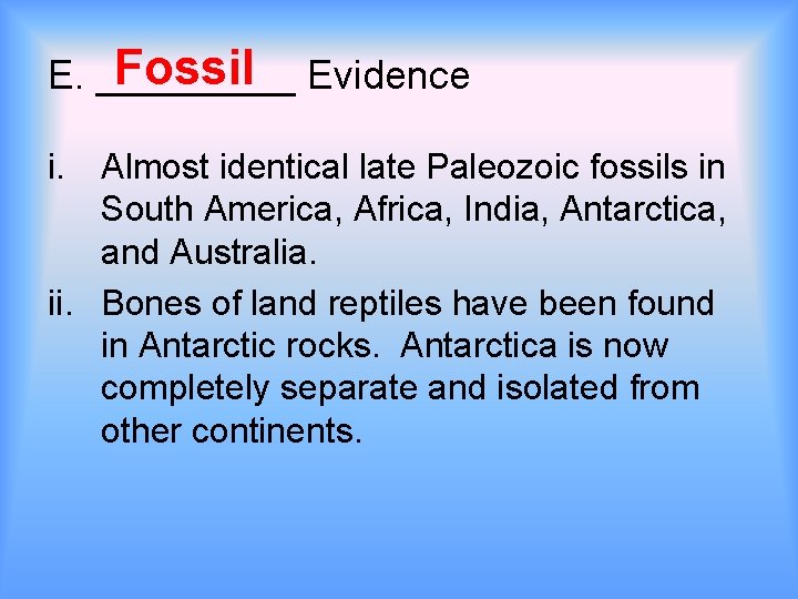 Fossil Evidence E. _____ i. Almost identical late Paleozoic fossils in South America, Africa,