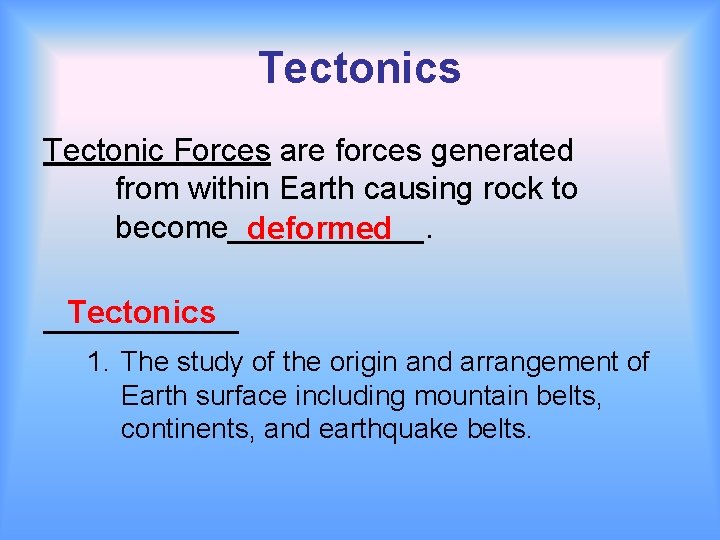 Tectonics Tectonic Forces are forces generated from within Earth causing rock to become______. deformed