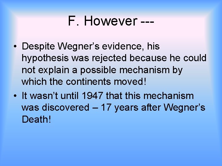 F. However -- • Despite Wegner’s evidence, his hypothesis was rejected because he could