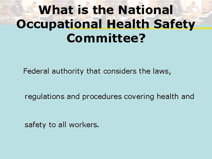 What is the National Occupational Health Safety Committee? Federal authority that considers the laws,