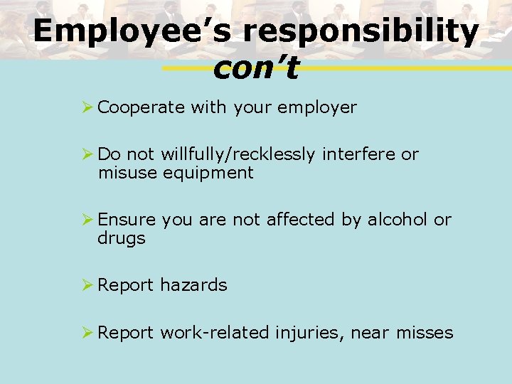 Employee’s responsibility con’t Ø Cooperate with your employer Ø Do not willfully/recklessly interfere or