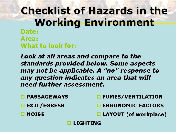 Checklist of Hazards in the Working Environment Date: Area: What to look for: Look