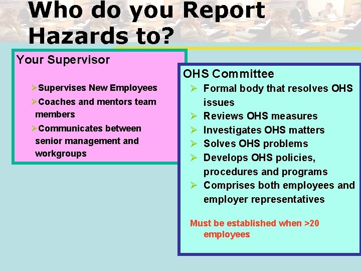Who do you Report Hazards to? Your Supervisor OHS Committee ØSupervises New Employees ØCoaches
