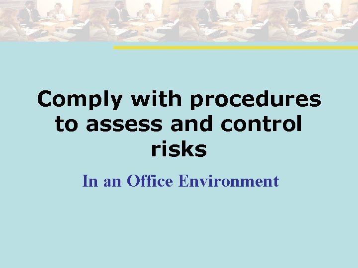 Comply with procedures to assess and control risks In an Office Environment 