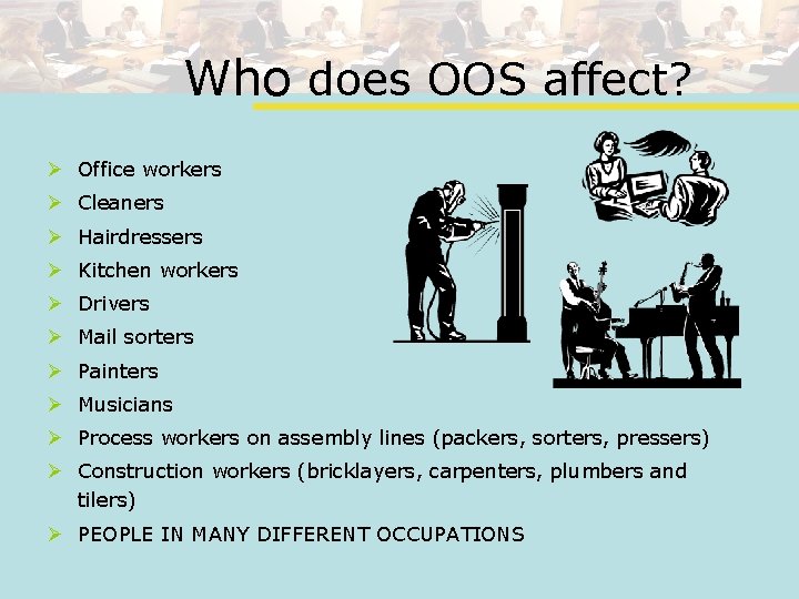 Who does OOS affect? Ø Office workers Ø Cleaners Ø Hairdressers Ø Kitchen workers