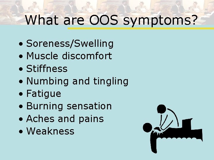 What are OOS symptoms? • Soreness/Swelling • Muscle discomfort • Stiffness • Numbing and