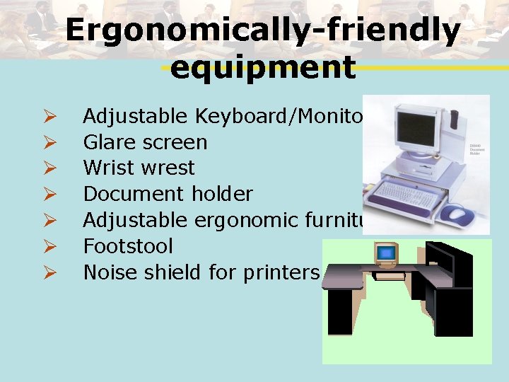 Ergonomically-friendly equipment Ø Ø Ø Ø Adjustable Keyboard/Monitor Glare screen Wrist wrest Document holder