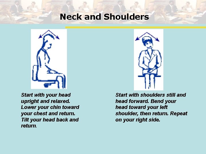 Neck and Shoulders Start with your head upright and relaxed. Lower your chin toward