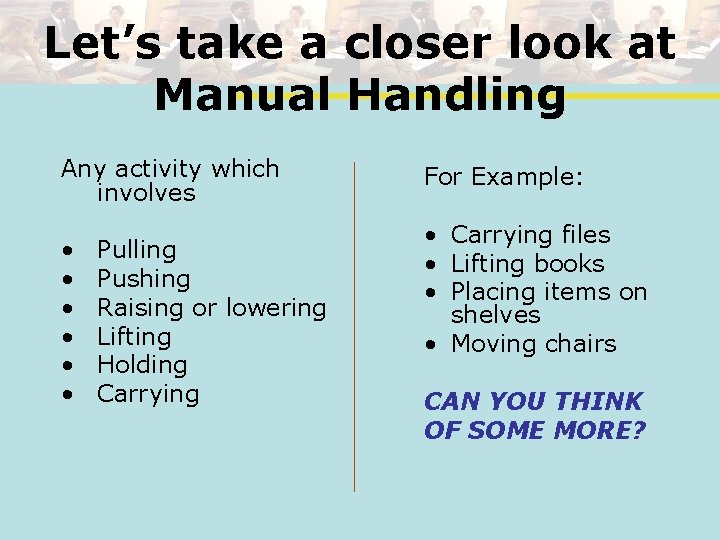 Let’s take a closer look at Manual Handling Any activity which involves • •