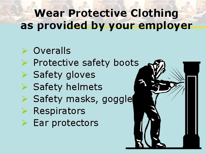Wear Protective Clothing as provided by your employer Ø Ø Ø Ø Overalls Protective
