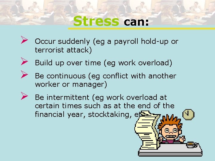 Stress can: Ø Occur suddenly (eg a payroll hold-up or terrorist attack) Ø Ø