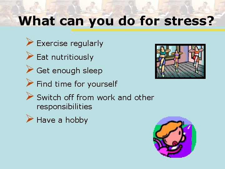 What can you do for stress? Ø Exercise regularly Ø Eat nutritiously Ø Get