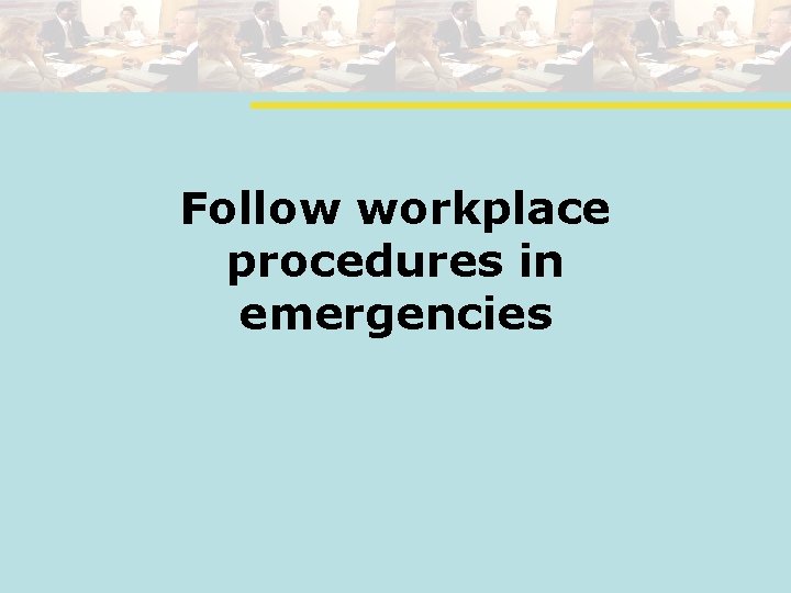 Follow workplace procedures in emergencies 