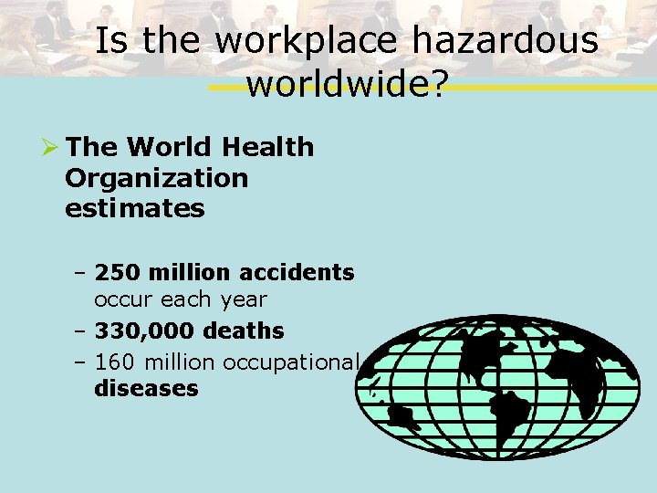 Is the workplace hazardous worldwide? Ø The World Health Organization estimates – 250 million