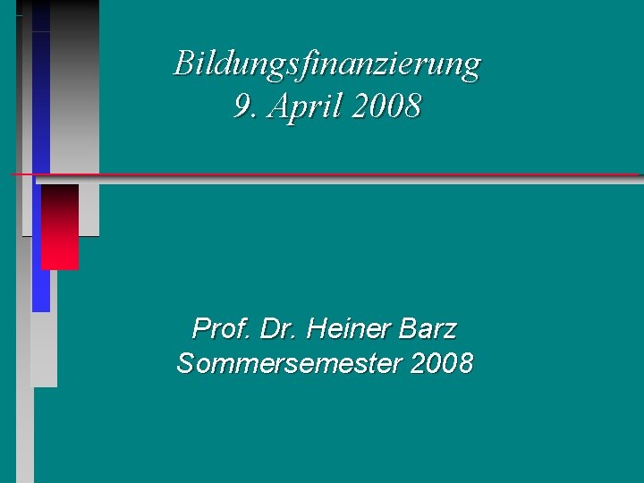 Bildungsfinanzierung 9. April 2008 Prof. Dr. Heiner Barz Sommersemester 2008 