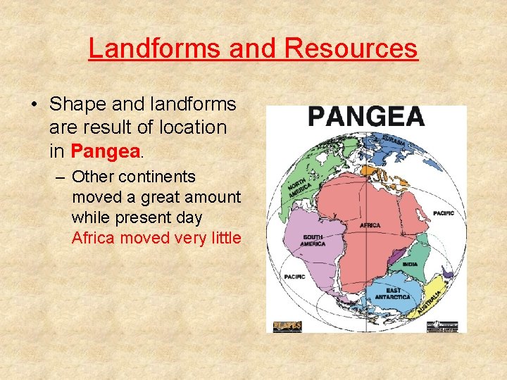 Landforms and Resources • Shape and landforms are result of location in Pangea. –