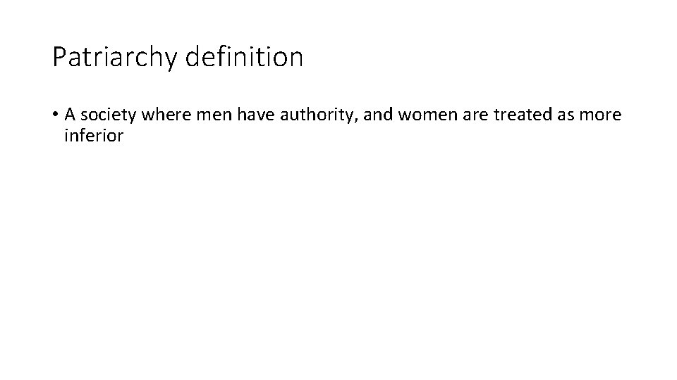 Patriarchy definition • A society where men have authority, and women are treated as