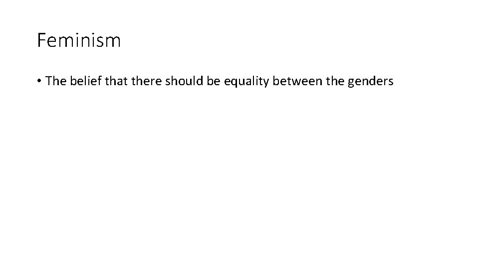 Feminism • The belief that there should be equality between the genders 
