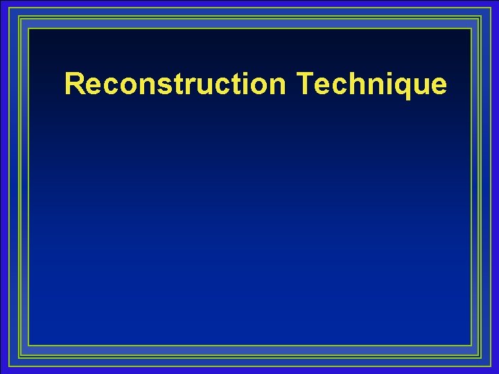 Reconstruction Technique 1 