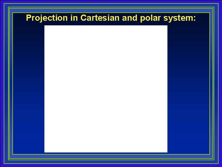 Projection in Cartesian and polar system: 4 