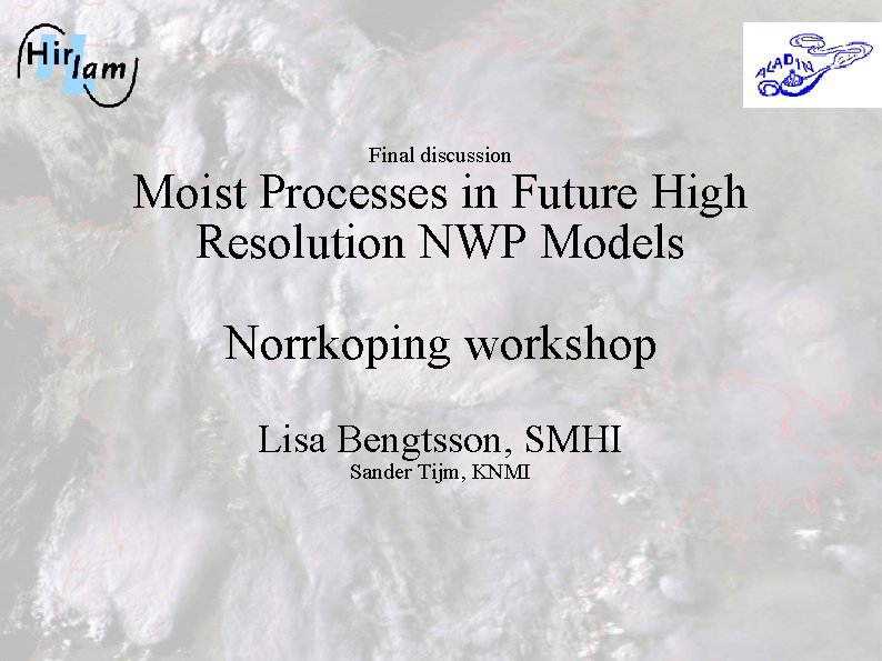 Final discussion Moist Processes in Future High Resolution NWP Models Norrkoping workshop Lisa Bengtsson,