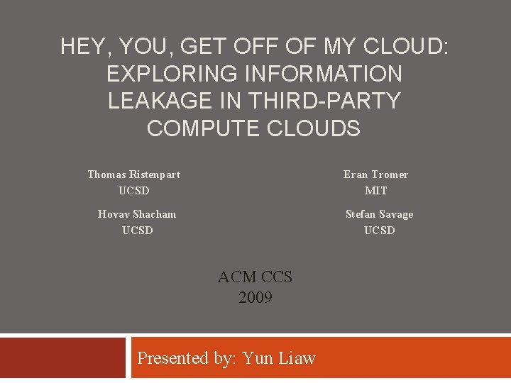 HEY, YOU, GET OFF OF MY CLOUD: EXPLORING INFORMATION LEAKAGE IN THIRD-PARTY COMPUTE CLOUDS